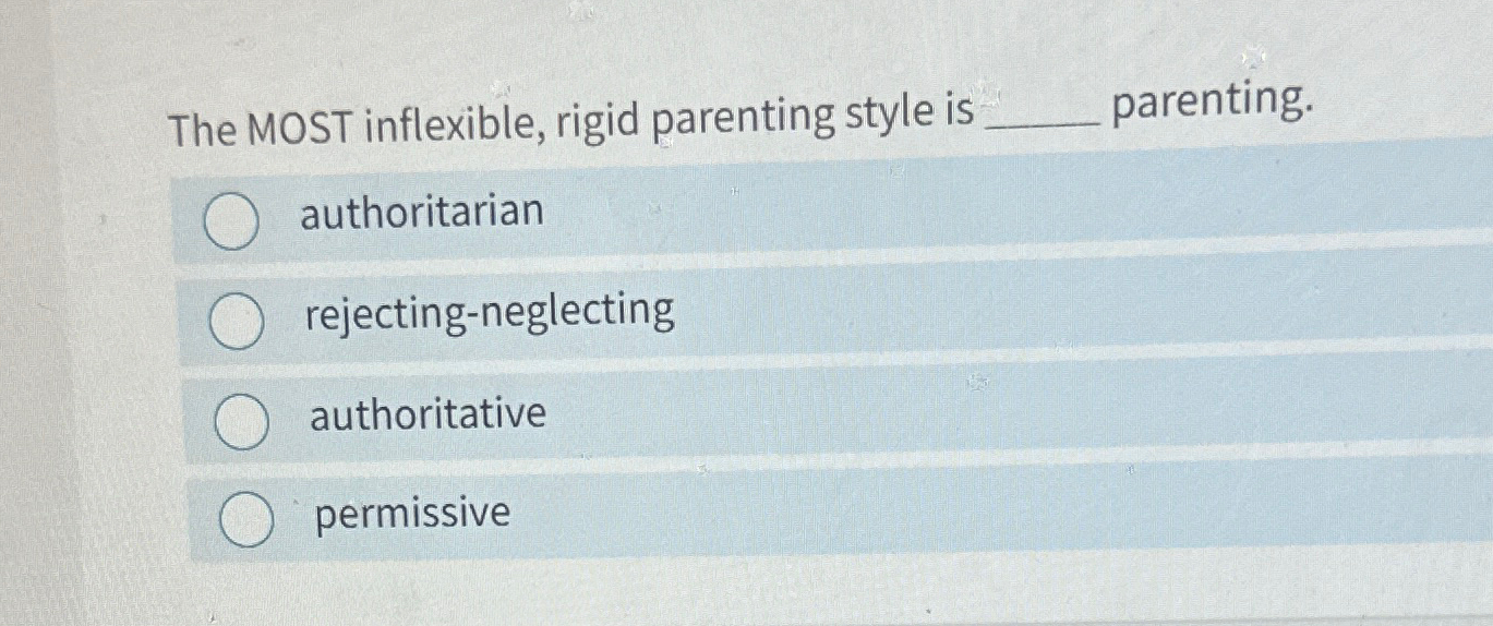 Solved The MOST inflexible, rigid parenting style is | Chegg.com