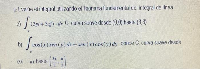 II: Evalúe el integral utilizando el Teorema fundamental del integral de línea a) \( \int_{c}(3 y i+3 x j) \cdot d r \) C. cu