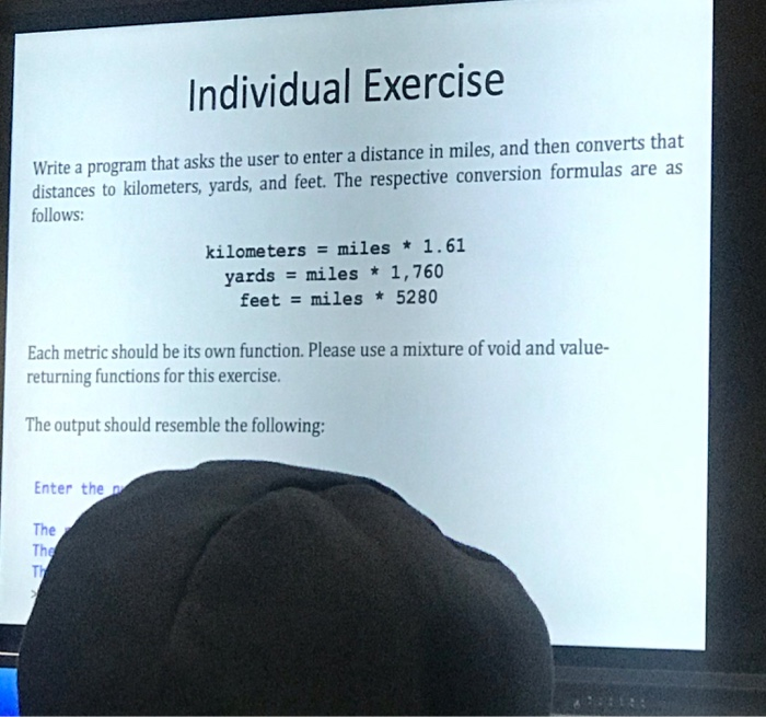 Individual Exercise Write a program that asks the user to enter a distance in miles, and then converts that distances to kilo