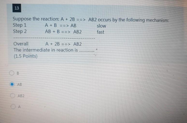 Solved 13 Suppose The Reaction: A + 2B ==> AB2 Occurs By The | Chegg.com