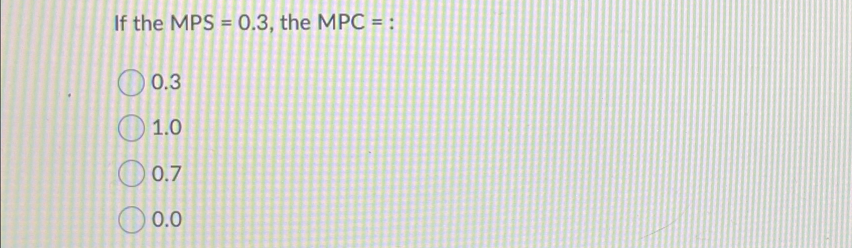Solved If the MPS =0.3, ﻿the MPC= ﻿:0.31.00.70.0 | Chegg.com