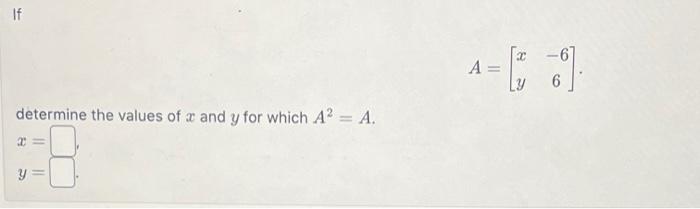 Solved A=[xy−66] determine the values of x and y for which | Chegg.com
