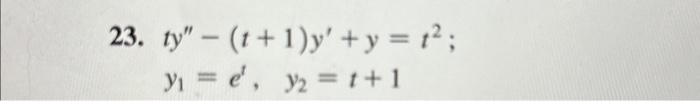 23. \( \begin{array}{c}t y^{\prime \prime}-(t+1) y^{\prime}+y=t^{2} \\ y_{1}=e^{t}, \quad y_{2}=t+1\end{array} \)