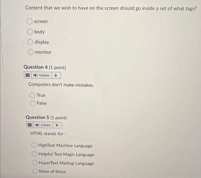 Content that we wish to have on the screen should go inside a set of what tags?
screen
body
display
monitor
Question 4 (1 poi