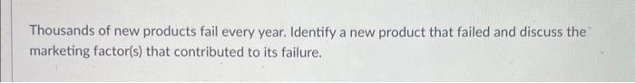 Solved Thousands of new products fail every year. Identify a | Chegg.com