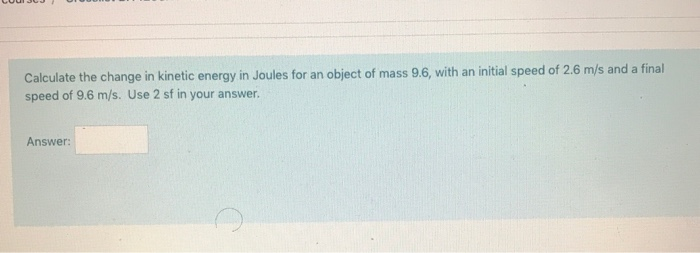 Solved Calculate the change in kinetic energy in Joules for | Chegg.com