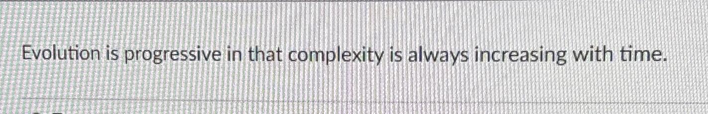 Solved Evolution is progressive in that complexity is always | Chegg.com