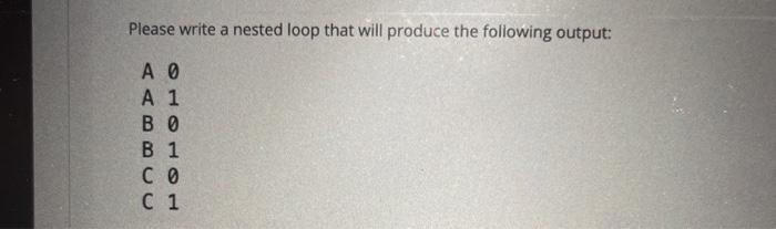 Solved Please write a nested loop that will produce the | Chegg.com