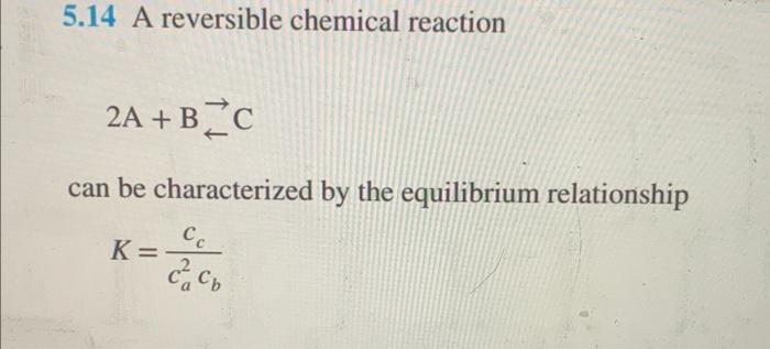 Solved 5.14 A reversible chemical reaction 2 A+B←→C can be | Chegg.com