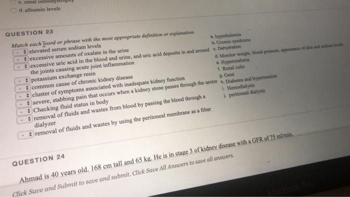 c.ronal osteody d. albumin levels QUESTION 23 9. Gout Match each Jword or phrase with the most appropriate definition or expl