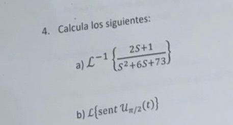 4. Calcula los siguientes: a) \( \mathcal{L}^{-1}\left\{\frac{2 s+1}{s^{2}+6 s+73}\right\} \) b) \( \mathcal{L}\left\{\operat