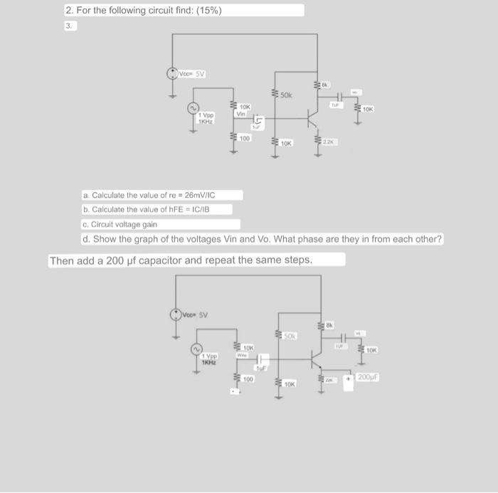 2. For the following circuit find: (15%) 3 Voor 5 w 50K TOK Vin 1OX 1 Vpo TKHE 1 100 TOK a Calculate the value of re = 26mV/I