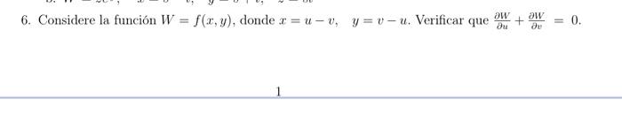 6. Considere la función \( W=f(x, y) \), donde \( x=u-v, \quad y=v-u \). Verificar que \( \frac{\partial W}{\partial u}+\frac