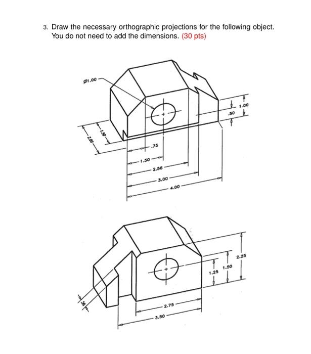 Solved 3. Draw the necessary orthographic projections for | Chegg.com