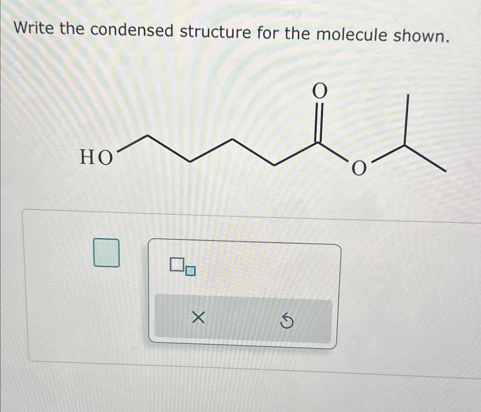 Solved Write The Condensed Structure For The Molecule Shown Chegg Com