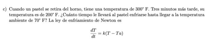 c) Cuando un pastel se retira del horno, tiene una temperatura de \( 300^{\circ} \mathrm{F} \). Tres minutos más tarde, su te