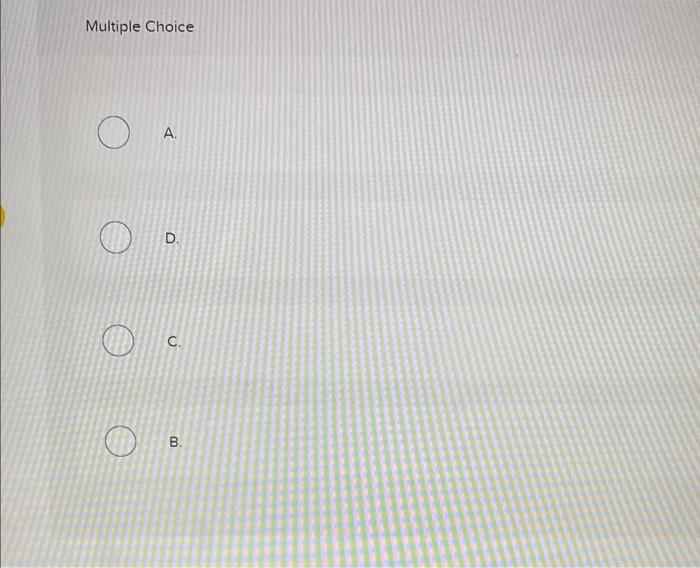 Multiple Choice
A.
D.
C.
B.