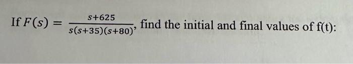Solved If F(s)=s(s+35)(s+80)s+625, find the initial and | Chegg.com