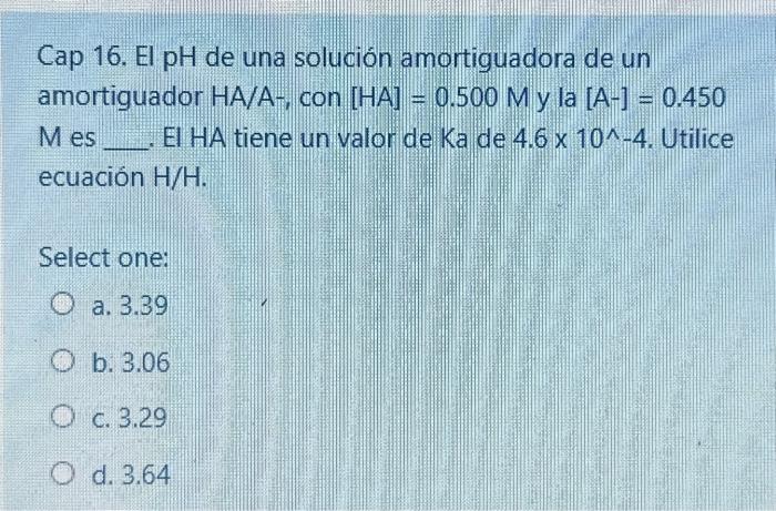 Cap 16. El pH de una solución amortiguadora de un amortiguador HA/A-, con \( [\mathrm{HA}]=0.500 \mathrm{M} \) y la \( [\math