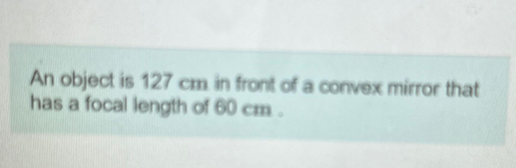 Solved An object is 127 ﻿cm in front of a convex mirror that