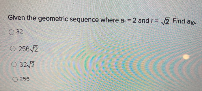 Solved Given the geometric sequence where a, = 2 and r= 2 | Chegg.com