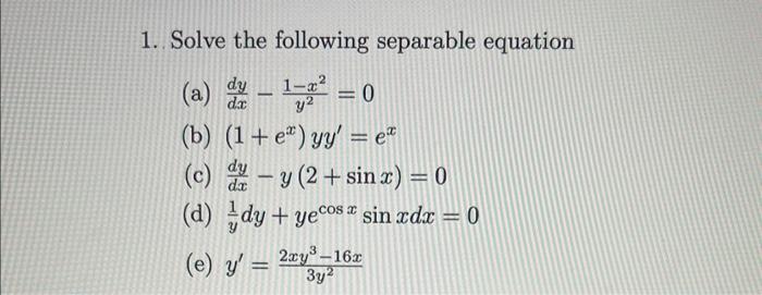 1. Solve the following separable equation (a) \( \frac{d y}{d x}-\frac{1-x^{2}}{y^{2}}=0 \) (b) \( \left(1+e^{x}\right) y y^{