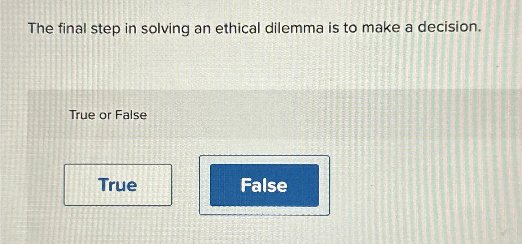 Solved The final step in solving an ethical dilemma is to | Chegg.com