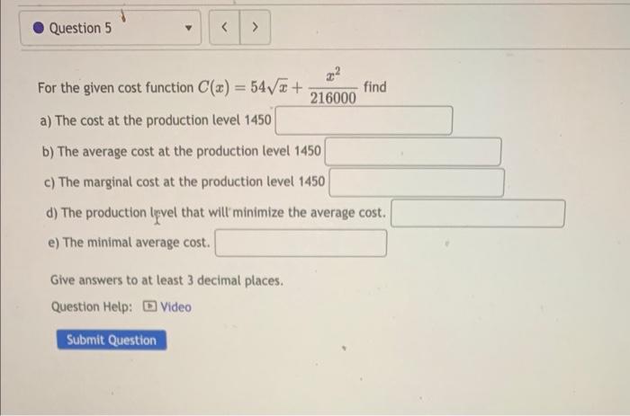 For the given cost function \( C(x)=54 \sqrt{x}+\frac{x^{2}}{216000} \) find
a) The cost at the production level 1450
b) The