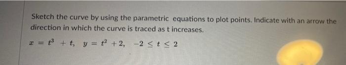 Solved Sketch the curve by using the parametric equations to | Chegg.com