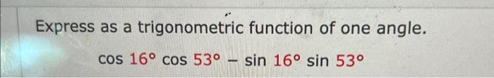 Solved Express as a trigonometric function of one angle. | Chegg.com