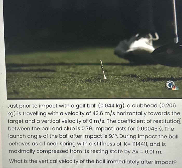Solved Just prior to impact with a golf ball (0.044 kg), a