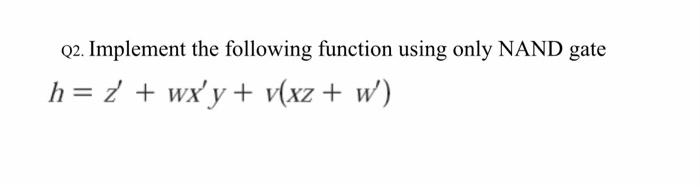 Solved Q2. Implement the following function using only NAND | Chegg.com
