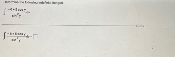 Determine the following indefinite integral. \[ \int \frac{-6+5 \cos y}{\sin ^{2} y} d y \] \[ \int \frac{-6+5 \cos y}{\sin ^