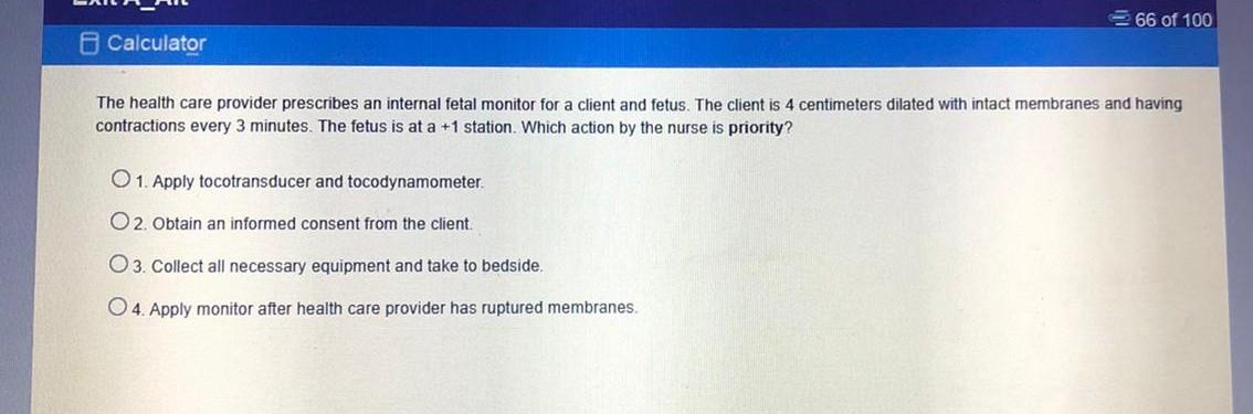 66 of 100 Calculator The health care provider prescribes an internal fetal monitor for a client and fetus. The client is 4 ce