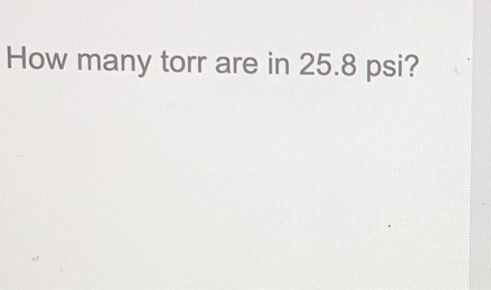solved-how-many-torr-are-in-25-8-psi-chegg