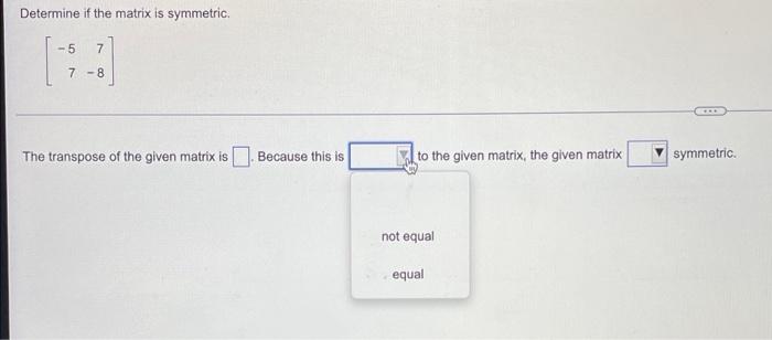 Solved Determine if the matrix is symmetric. -5 7 7-8 The | Chegg.com