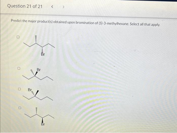 Predict the major product(s) obtained upon bromination of (S)-3-methylhexane. Select all that apply.