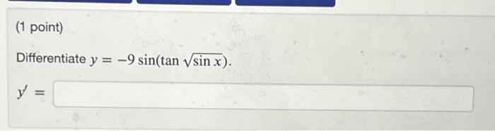 Differentiate \( y=-9 \sin (\tan \sqrt{\sin x}) \) \( y^{\prime}= \)