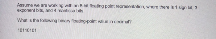 Solved Assume we are working with an 8-bit floating point | Chegg.com