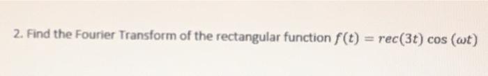 Solved 2. Find the Fourier Transform of the rectangular | Chegg.com