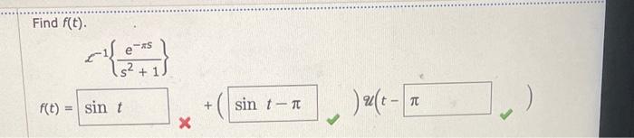 Find \( f(t) \). \[ L^{-1}\left\{\frac{e^{-\pi s}}{s^{2}+1}\right\} \] \[ f(t)=(\quad) \quad) \mathcal{U}(t-() \]