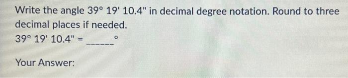 Solved Write the angle 39∘19′10.4′′ in decimal degree | Chegg.com