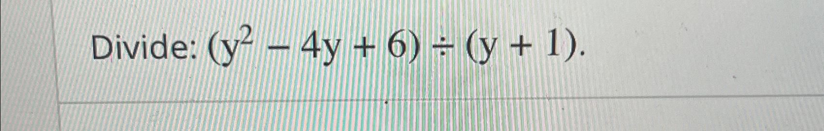 Solved Divide: (y2-4y+6)÷(y+1) | Chegg.com