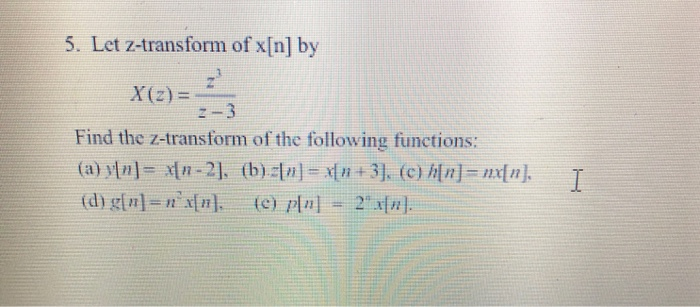 Solved 5 Let Z Transform Of X N By X Z 3 Find The Z Chegg Com