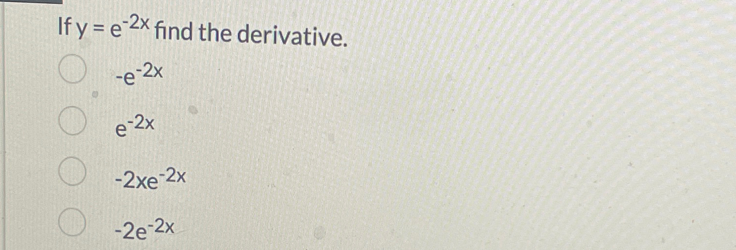 Solved If y=e-2x ﻿find the derivative.-e-2xe-2x-2xe-2x-2e-2x | Chegg.com