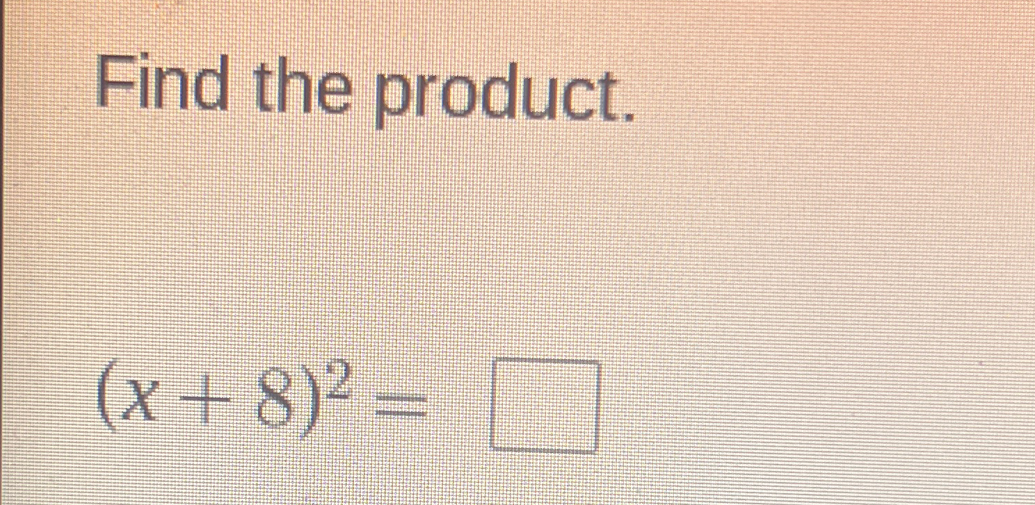 Solved Find the product.(x+8)2=