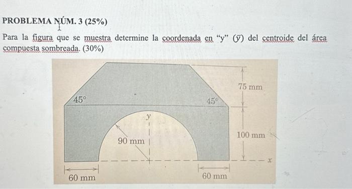 PROBLEMA NÚM. 3 (25\%) Para la figura que se muestra determine la coordenada en y \( (\bar{y}) \) del centroide del área co