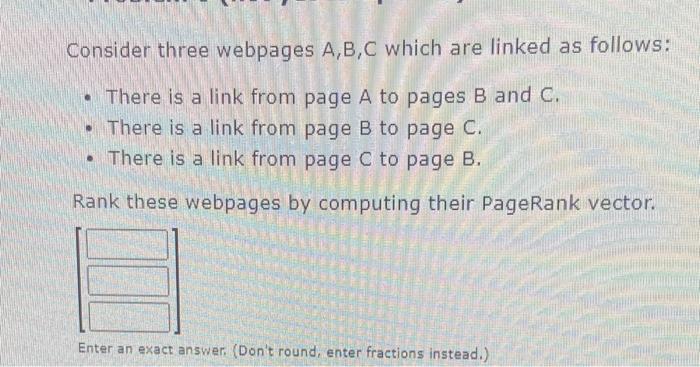 Solved Consider three webpages A,B,C which are linked as | Chegg.com