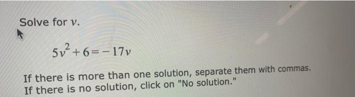 Solved Solve for v. 5v²+6=-17v If there is more than one | Chegg.com
