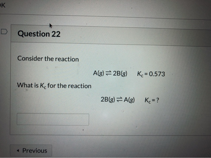 Solved Question 22 Consider the reaction A(g) = 2B(g) Kc = | Chegg.com